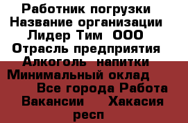 Работник погрузки › Название организации ­ Лидер Тим, ООО › Отрасль предприятия ­ Алкоголь, напитки › Минимальный оклад ­ 20 000 - Все города Работа » Вакансии   . Хакасия респ.